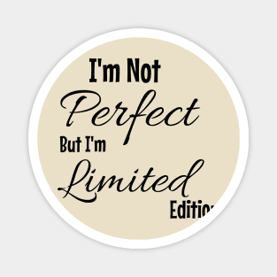 I'm Not Perfect But I'm Limited Edition Magnet